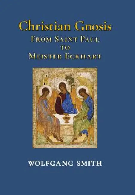 Christian Gnosis: From Saint Paul to Meister Eckhart by Wolfgang Smith