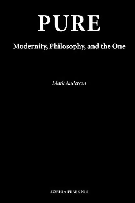 Pure: Modernity, Philosophy, and the One by Mark Anderson