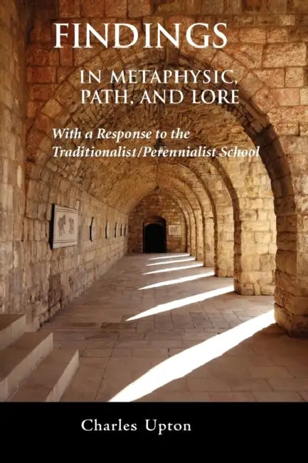 Findings: In Metaphysic, Path, and Lore, A Response to the Traditionalist/Perennialist School by Charles Upton