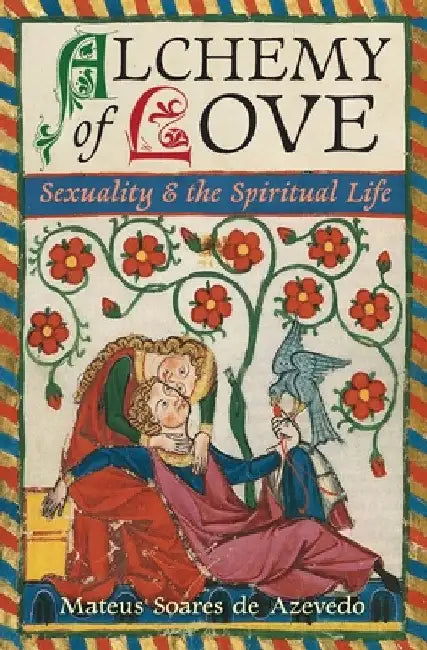 Alchemy of Love: Sexuality & the Spiritual Life by Mateus Soares de Azevedo
