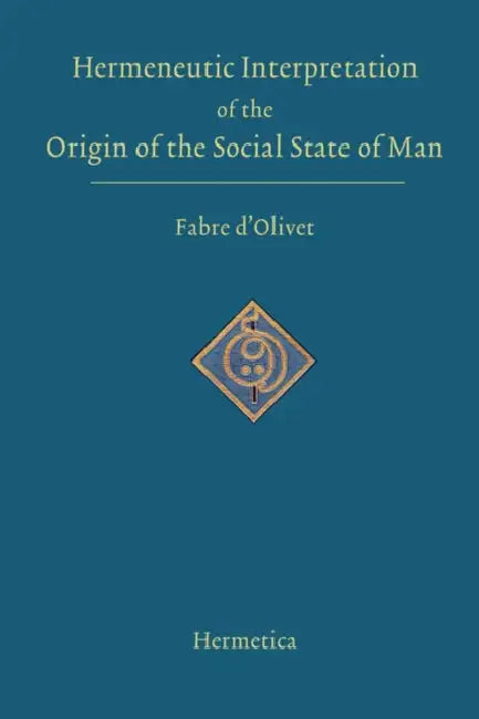 Hermeneutic Interpretation of the Origin of the Social State of Man by Antoine Fabre D'Olivet, Nayan Louise Redfield