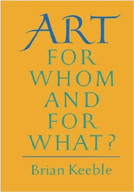 Art: For Whom and for What? by Keeble, Brian