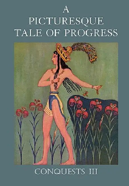 A Picturesque Tale of Progress: The Story of Humankind for Readers Young and Old: Conquests I by Olive Beaupré Miller
