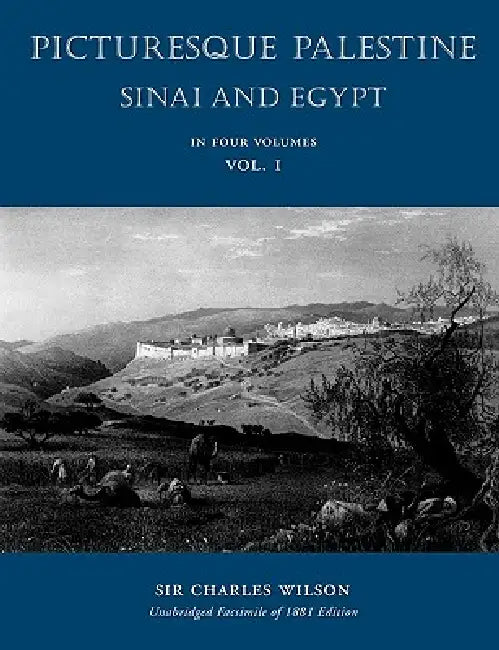 Picturesque Palestine: Sinai and Egypt: Volume I by Charles Wilson