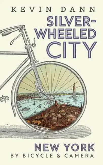 Silver-Wheeled City: New York By Bicycle & Camera by Kevin Tyler Dann