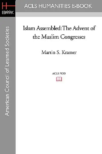 Islam Assembled: The Advent of the Muslim Congresses by Martin S. Kramer