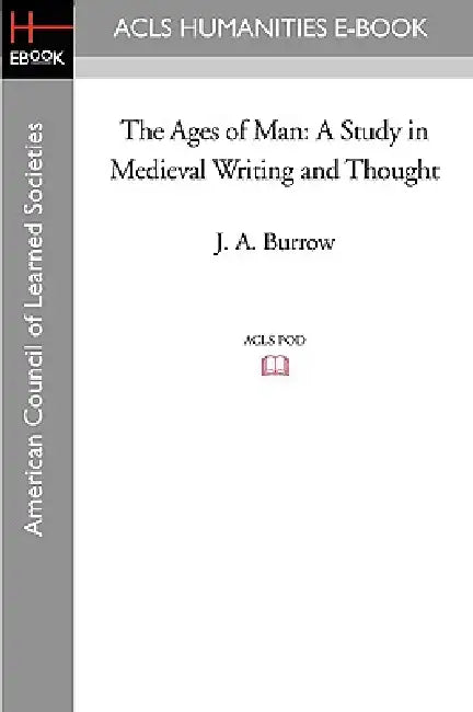 The Ages of Man: A Study in Medieval Writing and Thought by J. A. Burrow