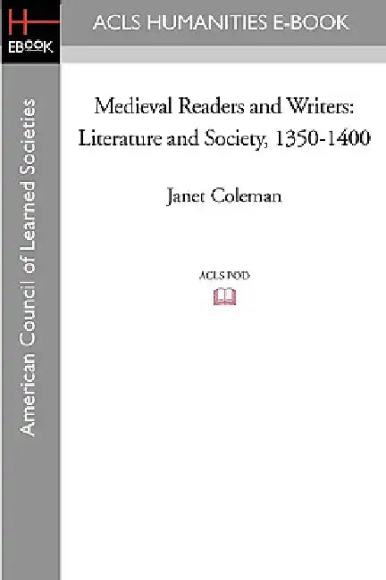 Medieval Readers and Writers: Literature and Society, 1350-1400 by Janet Coleman