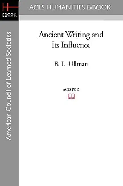 Ancient Writing and Its Influence by B. L. Ullman