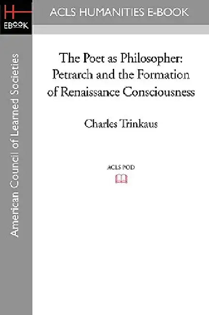 The Poet as Philosopher: Petrarch and the Formation of Renaissance Consciousness by Charles Trinkaus