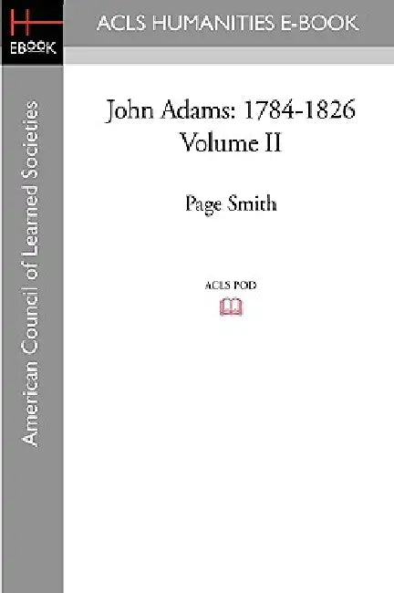 John Adams: 1784-1826 Volume II by Page Smith