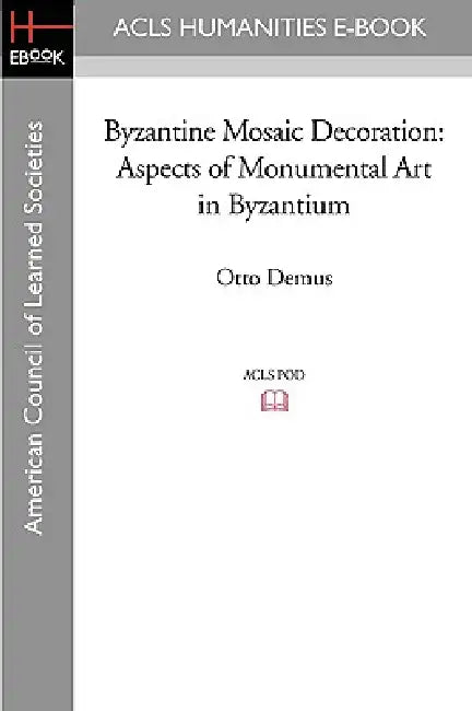 Byzantine Mosaic Decoration: Aspects of Monumental Art in Byzantium by Otto Demus