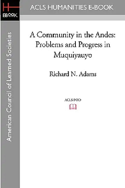 A Community in the Andes: Problems and Progress in Muquiyauyo by Richard N. Adams
