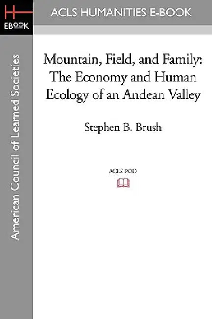 Mountain, Field, and Family: The Economy and Human Ecology of an Andean Valley by Stephen B. Brush