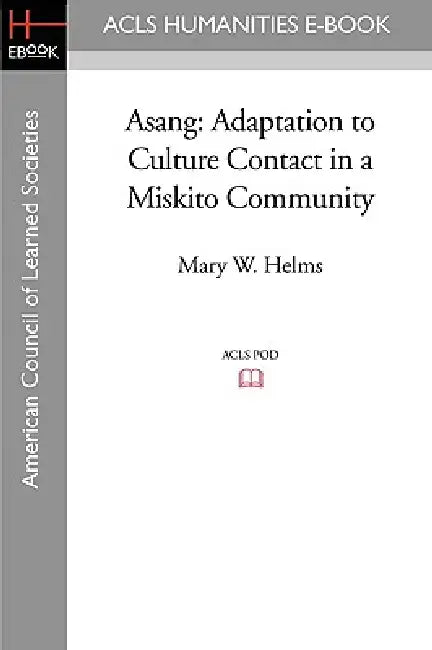 Asang: Adaptation to Culture Contact in a Miskito Community by Mary W. Helms