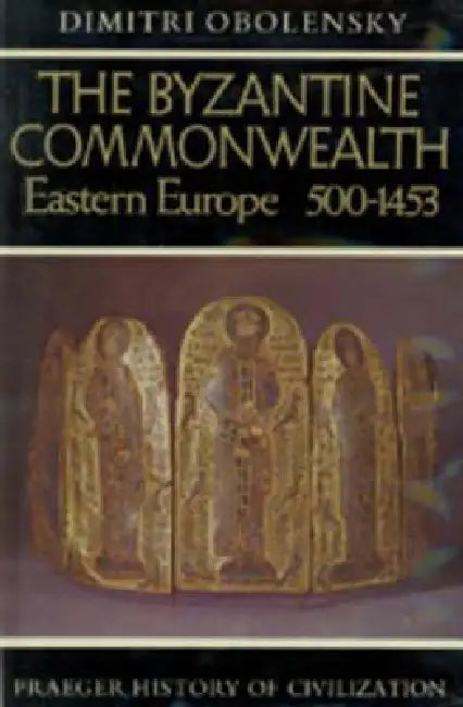 The Byzantine Commonwealth: Eastern Europe, 500-1453 by Dimitri Obolensky