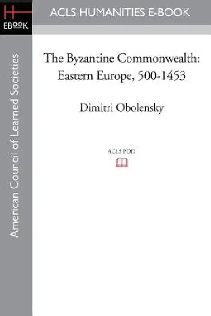 The Byzantine Commonwealth: Eastern Europe, 500-1453 by Dimitri Obolensky