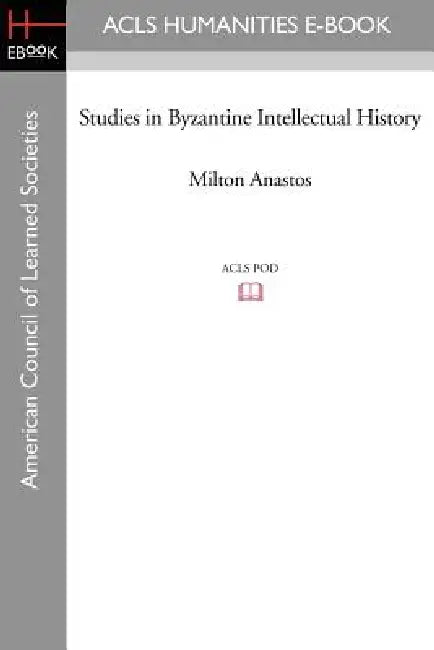 Studies in Byzantine Intellectual History by Milton Vasil Anastos