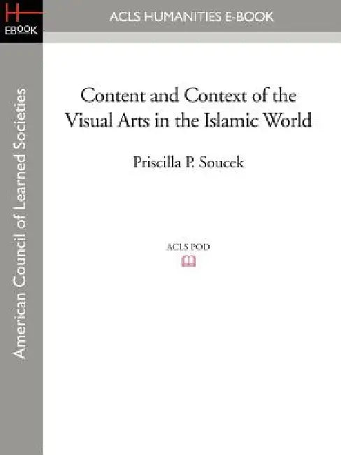 Content and Context of the Visual Arts in the Islamic World by Priscilla P. Soucek