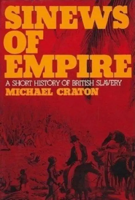 Sinews of Empire: A Short History of British Slavery by Michael Craton