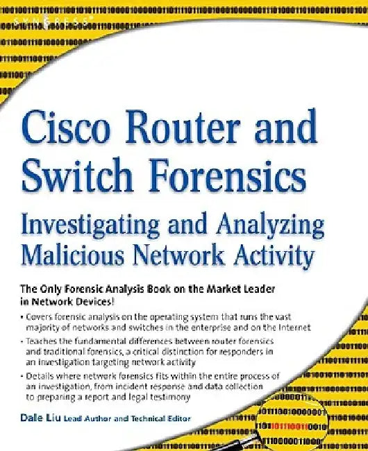Cisco Router and Switch Forensics: Investigating and Analyzing Malicious Network Activity by Dale Liu