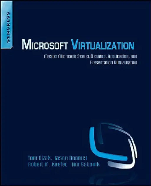Microsoft Virtualization: Master Microsoft Server, Desktop, Application, and Presentation Virtualization by Thomas Olzak