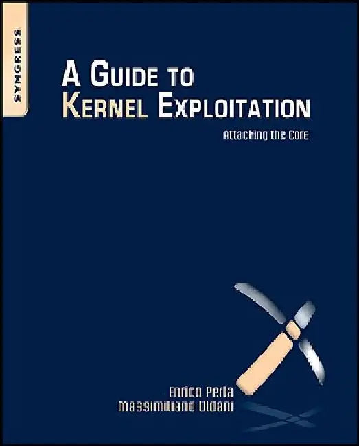 A Guide to Kernel Exploitation: Attacking the Core by Enrico Perla