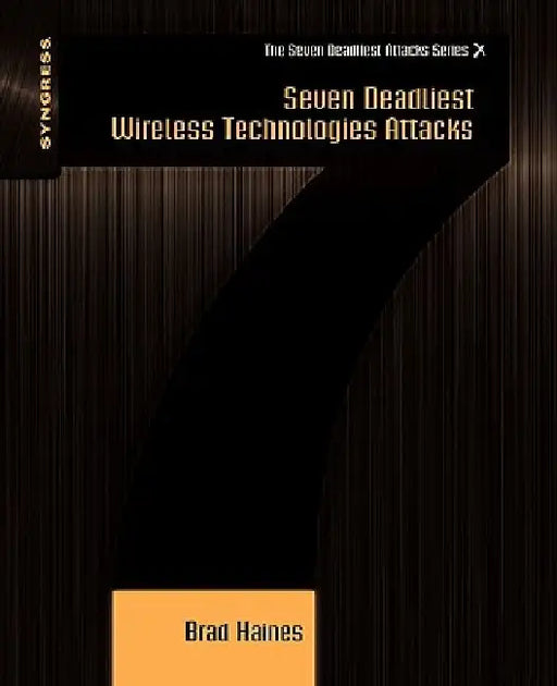 Seven Deadliest Wireless Technologies Attacks by Brad Haines