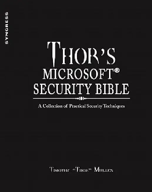 Thor's Microsoft Security Bible: A Collection of Practical Security Techniques by Timothy Thor Mullen