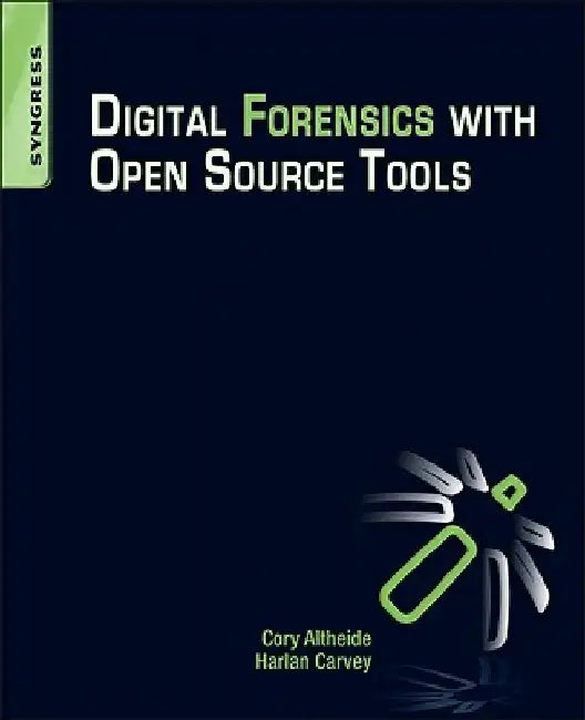 Digital Forensics with Open Source Tools by Cory Altheide