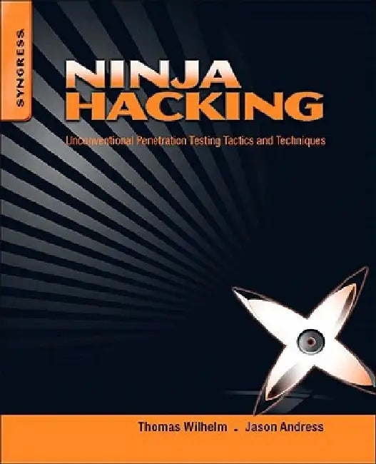Ninja Hacking: Unconventional Penetration Testing Tactics and Techniques by Thomas Wilhelm