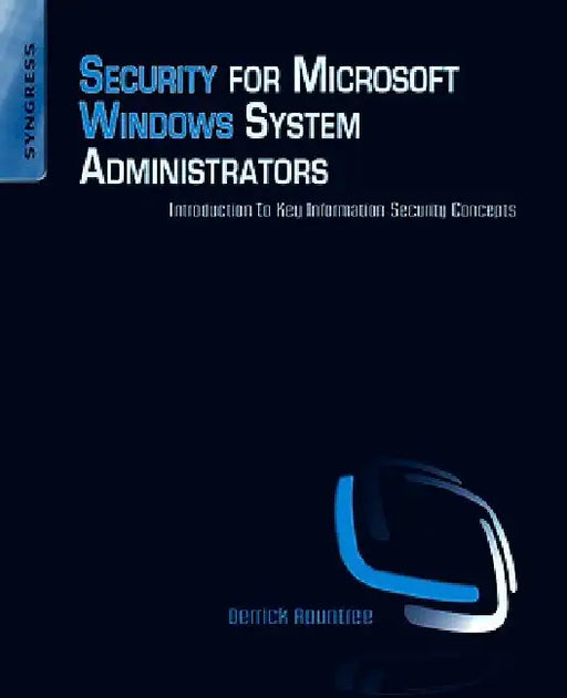 Security for Microsoft Windows System Administrators: Introduction to Key Information Security Concepts by Derrick Rountree