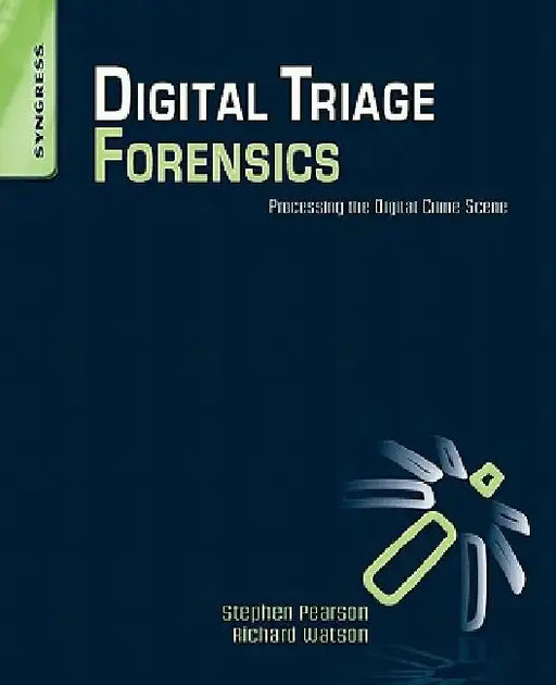 Digital Triage Forensics: Processing the Digital Crime Scene by Stephen Pearson