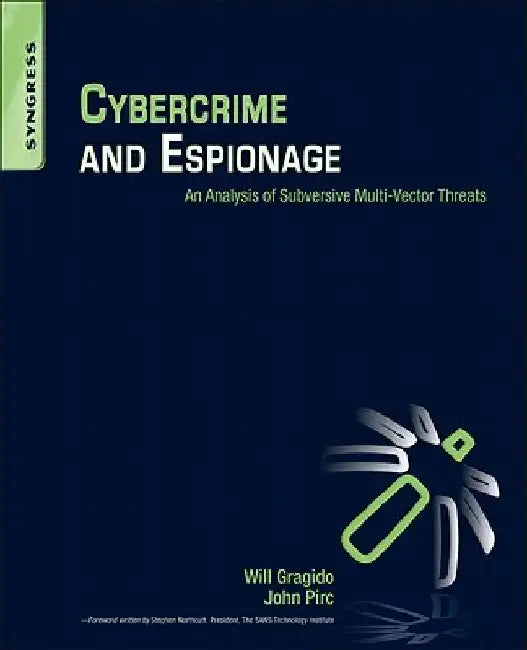 Cybercrime and Espionage: An Analysis of Subversive Multi-Vector Threats by Will Gragido
