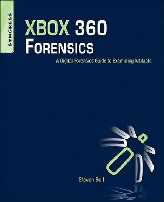XBOX 360 Forensics: A Digital Forensics Guide to Examining Artifacts by Steven Bolt