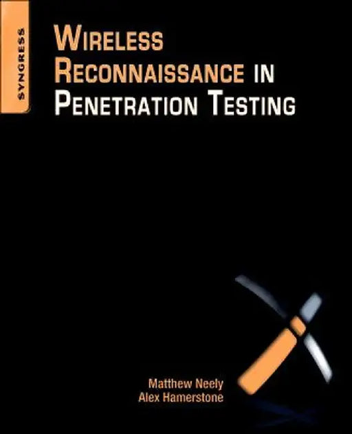 Wireless Reconnaissance In Penetration Testing: Using Scanners to Monitor Radios During Penetration Test by Matthew Neely