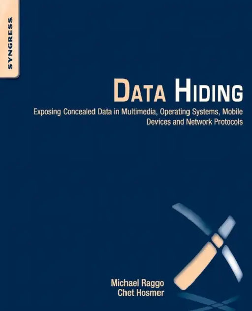 Data Hiding: Exposing Concealed Data in Multimedia, Operating Systems, Mobile Devices and Network Protocols by Michael T. Raggo, Chet Hosmer