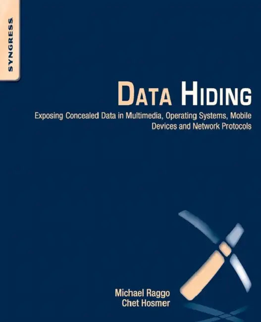 Data Hiding: Exposing Concealed Data in Multimedia, Operating Systems, Mobile Devices and Network Protocols by Michael T. Raggo, Chet Hosmer