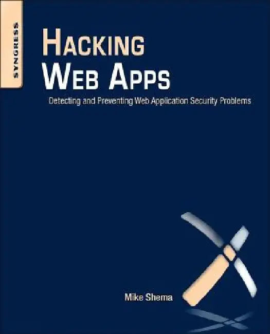Hacking Web Apps: Detecting and Preventing Web Application Security Problems by Mike Shema