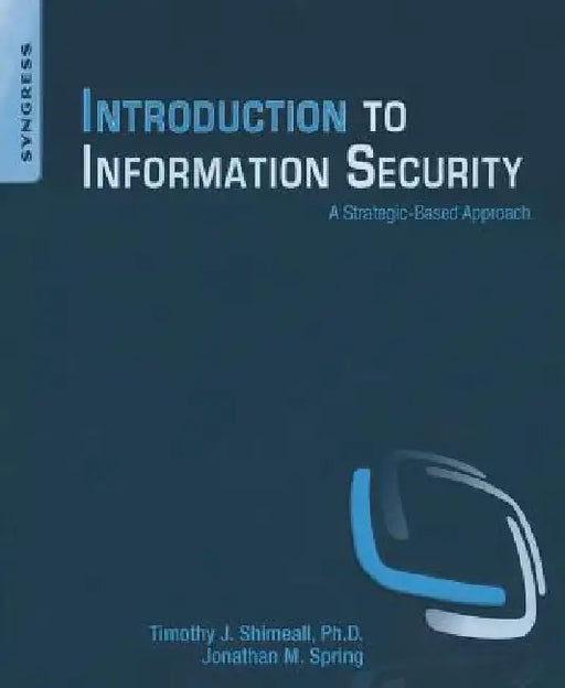Introduction to Information Security: A Strategic-Based Approach by Timothy Shimeall