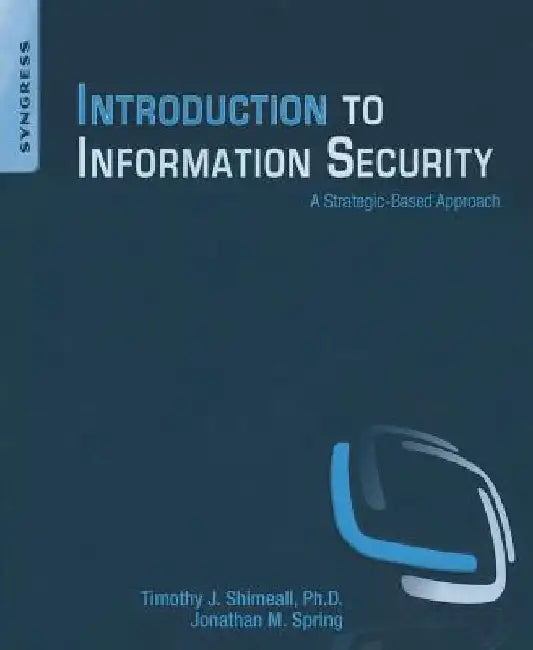 Introduction to Information Security: A Strategic-Based Approach by Timothy Shimeall