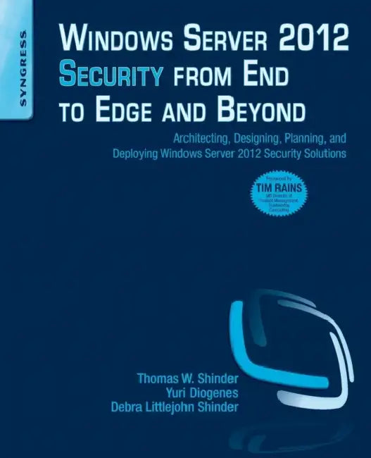 Windows Server 2012 Security from End to Edge and Beyond: Architecting, Designing, Planning, and Deploying Windows Server 2012 Security Solutions by Thomas W. Shinder, Yuri Diogenes, Debra Littlejohn Shinder