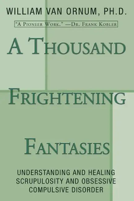 A Thousand Frightening Fantasies: Understanding and Healing Scrupulosity and Obsessive Compulsive Disorder by William Van Ornum