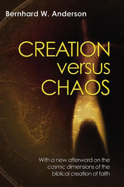 Creation Versus Chaos: The Reinterpretation of Mythical Symbolism in the Bible by Bernhard W. Anderson