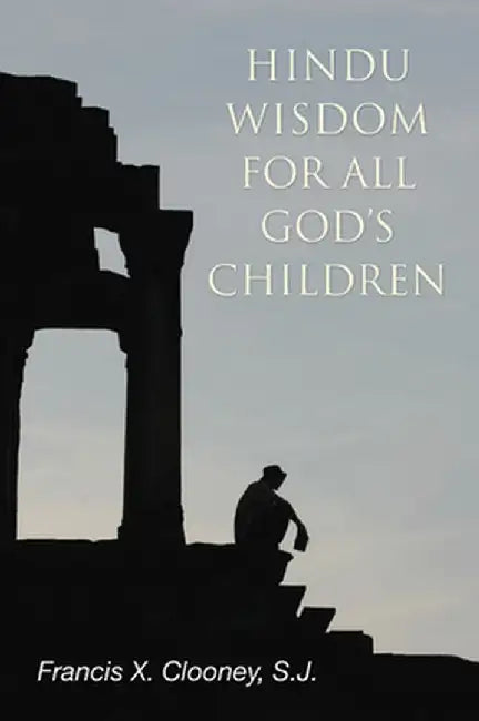 Hindu Wisdom for All God's Children by Francis X., S.J. Clooney
