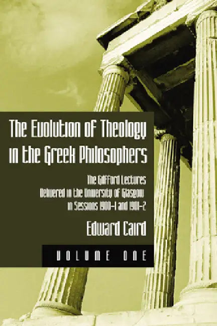 The Evolution of Theology in the Greek Philosophers by Edward Caird