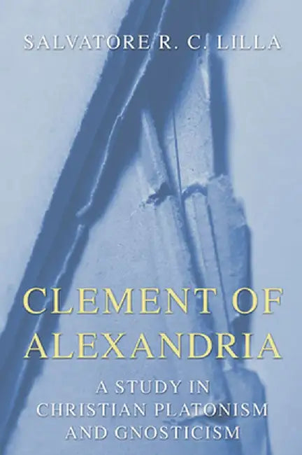Clement of Alexandria: A Study in Christian Platonism and Gnosticism by Salvatore R. C. Lilla