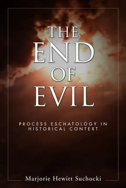 The End of Evil: Process Eschatology in Historical Context by Marjorie Hewitt Suchocki