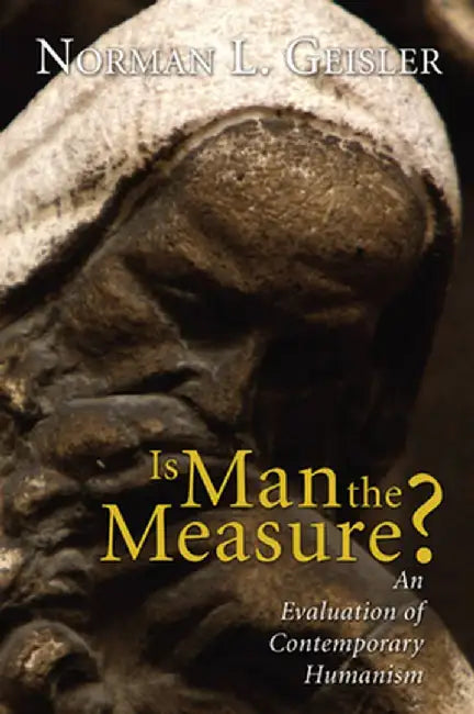 Is Man the Measure?: An Evaluation of Contemporary Humanism by Norman L. Geisler