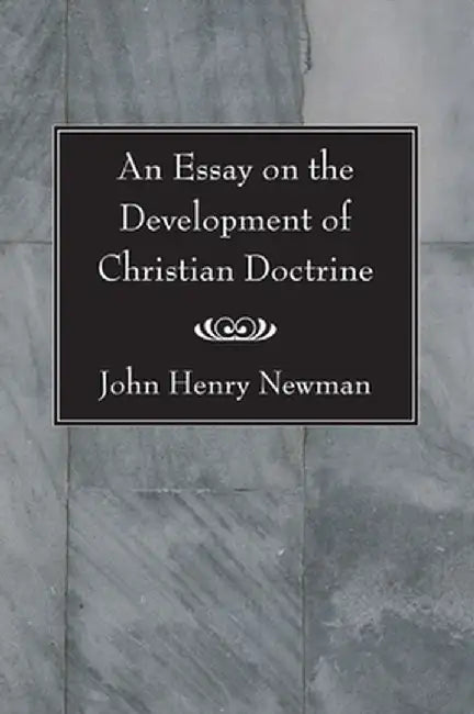 An Essay on the Development of Christian Doctrine by John Henry Cardinal Newman